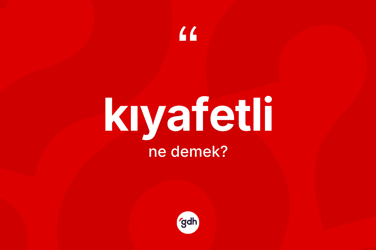 Kıyafetli kelimesinin sözlükteki tanımı nedir?