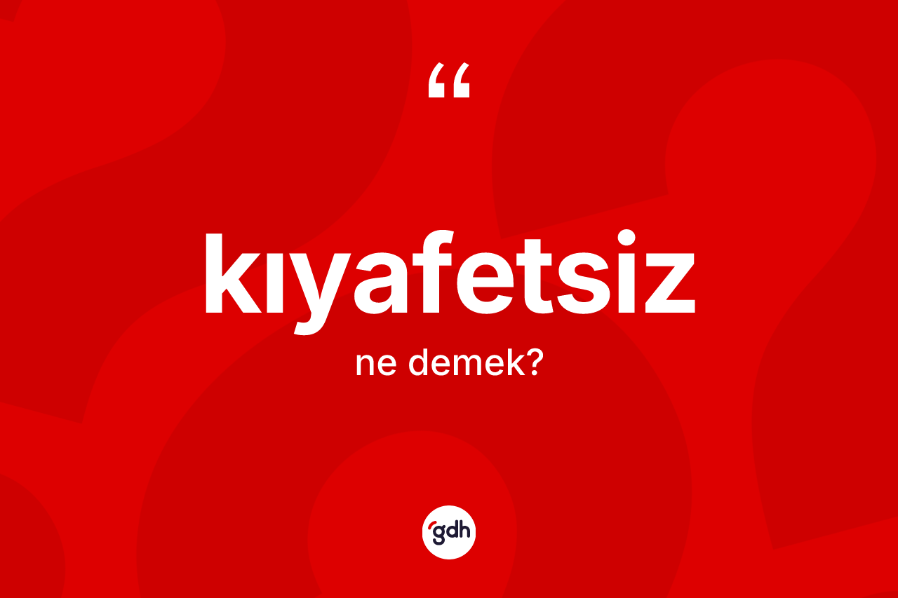 Kıyafetsiz kelimesinin tanımı nedir?