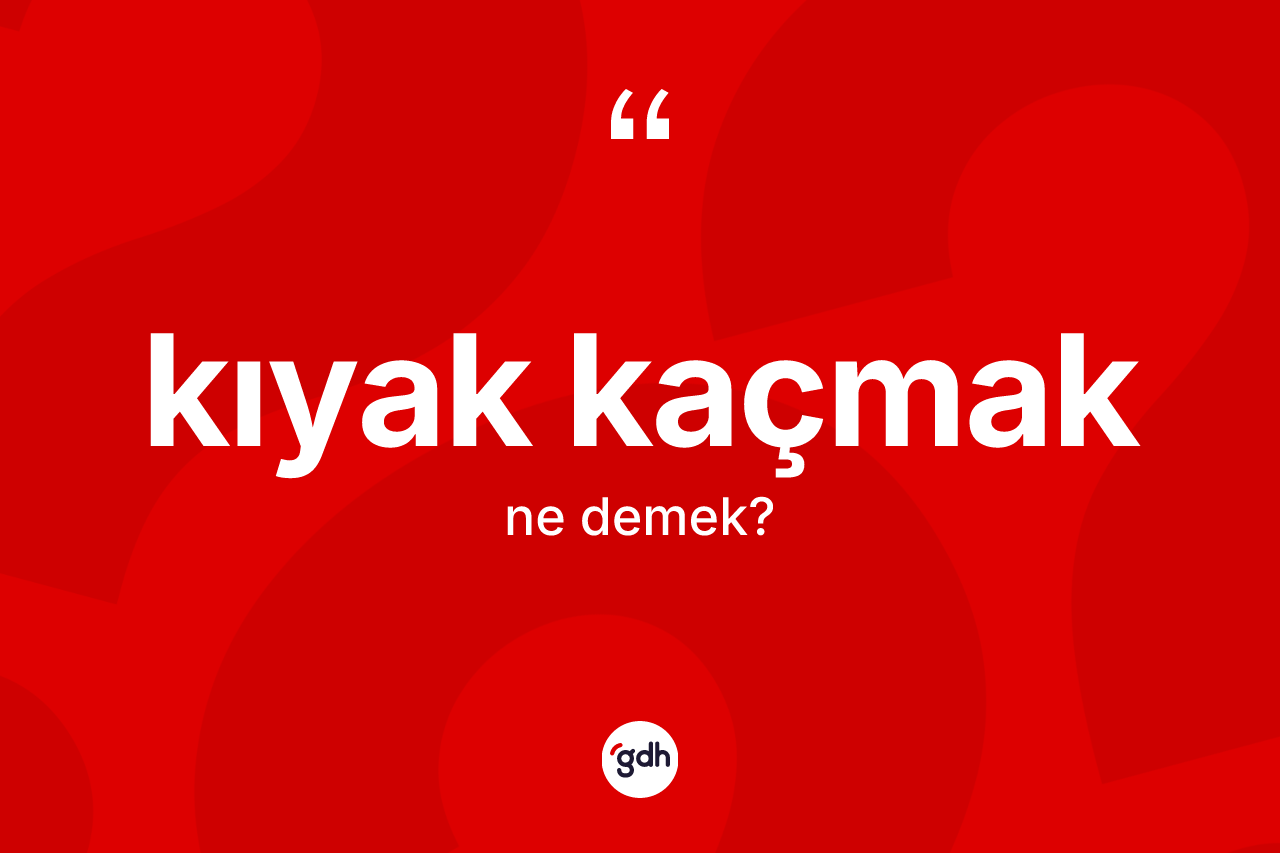 Kıyak kaçmak ifadesinin kısaca tanımı nedir?