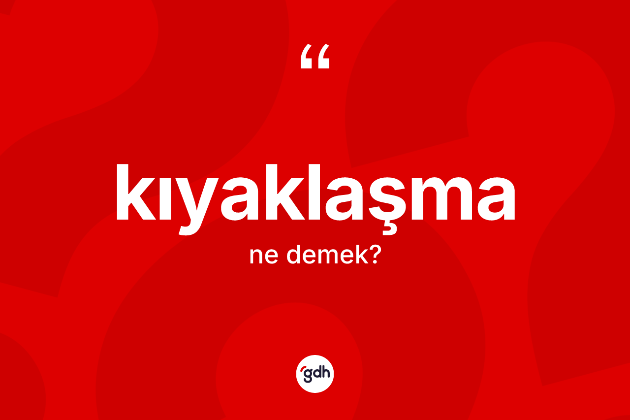 Kıyaklaşma kelimesinin sözlükteki tanımı nedir? Kıyaklaşma kelimesinin özellikleri nelerdir?