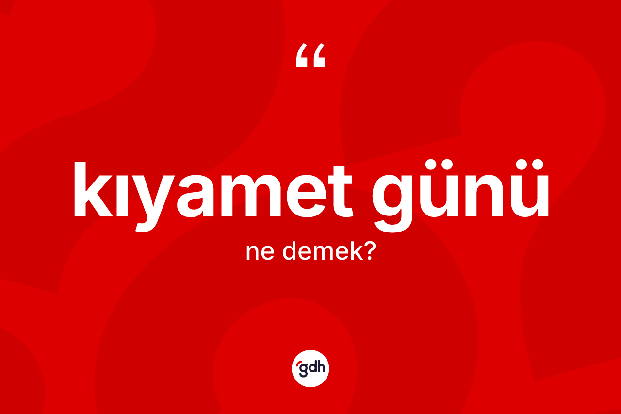 Kıyamet günü kelimesi ne demek?