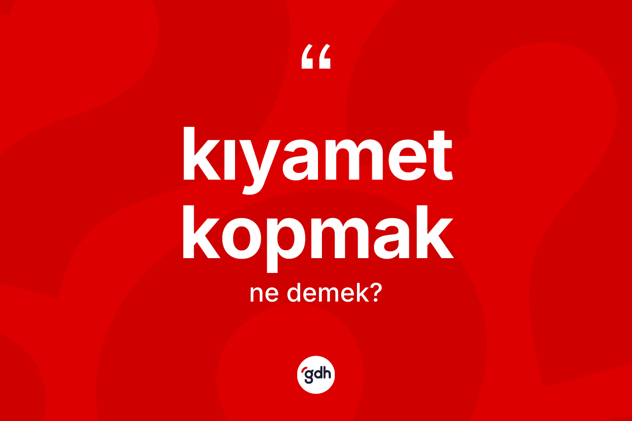 Kıyamet kopmak ifadesi nedir?