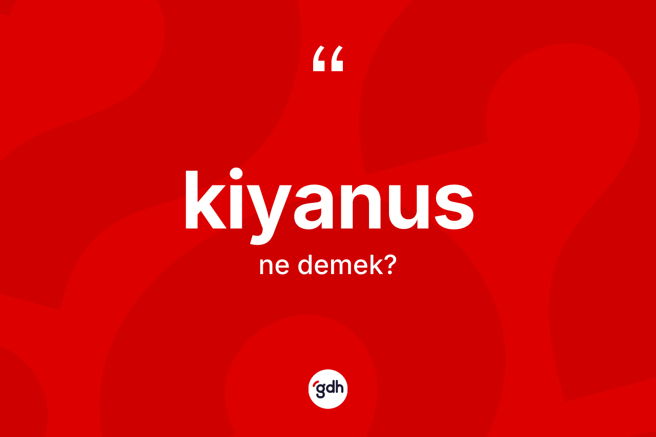 Kiyanus kelimesi ne demek?
