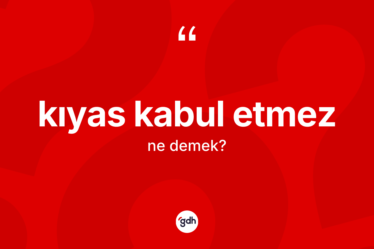 Kıyas kabul etmez ifadesi neyi anlatır?