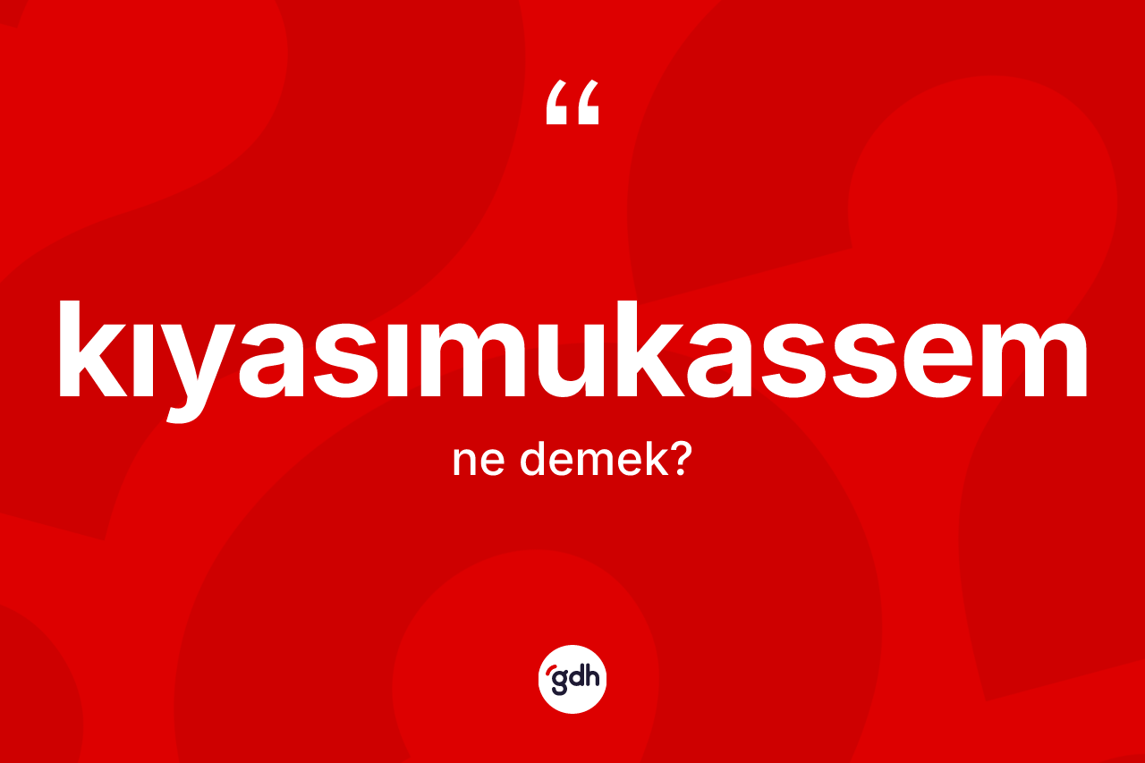 Kıyasımukassem kelimesinin sözlükteki tanımı nedir?