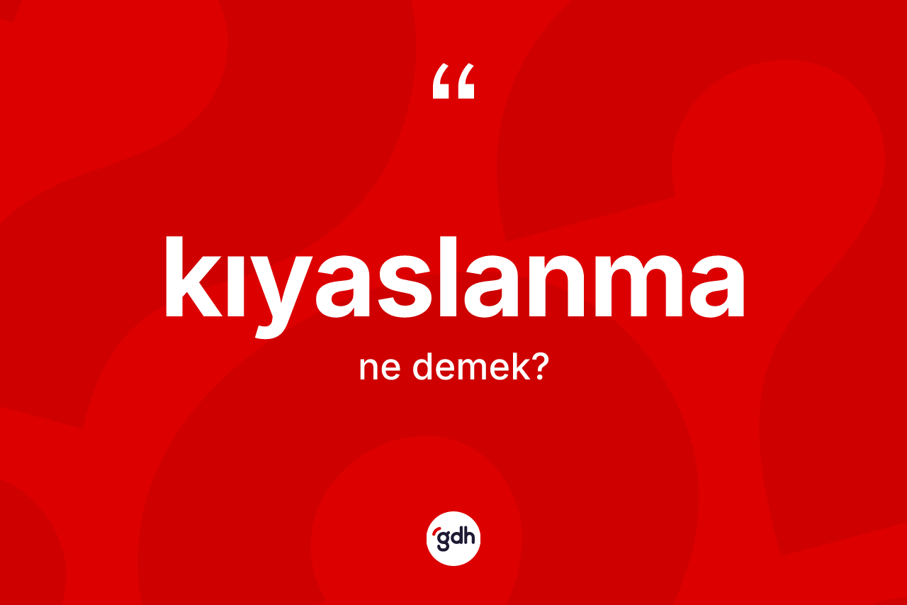 Kıyaslanma kelimesi ne anlama gelir? Kıyaslanmanın kısaca tanımı nedir?