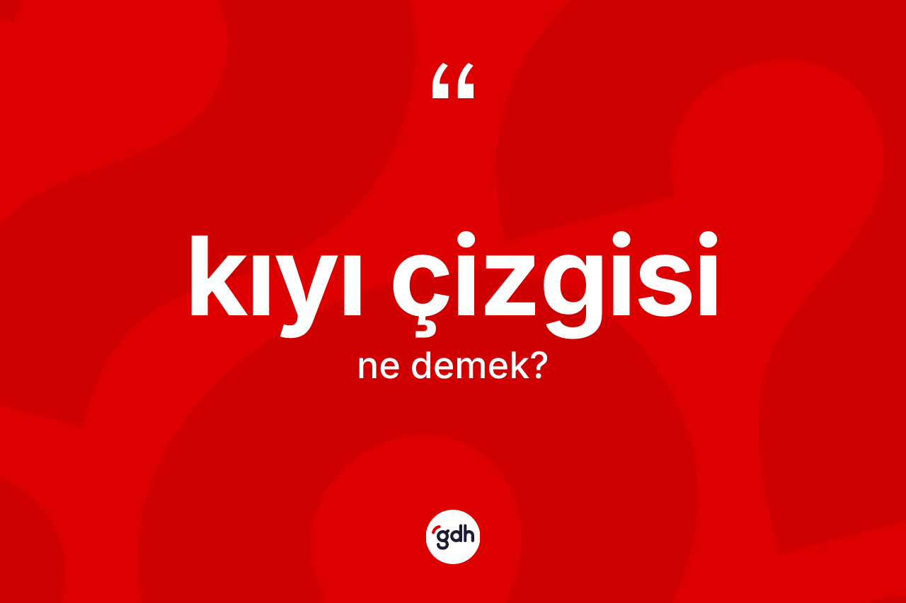Kıyı çizgisi  kelimesinin sözlükteki tanımı nedir?