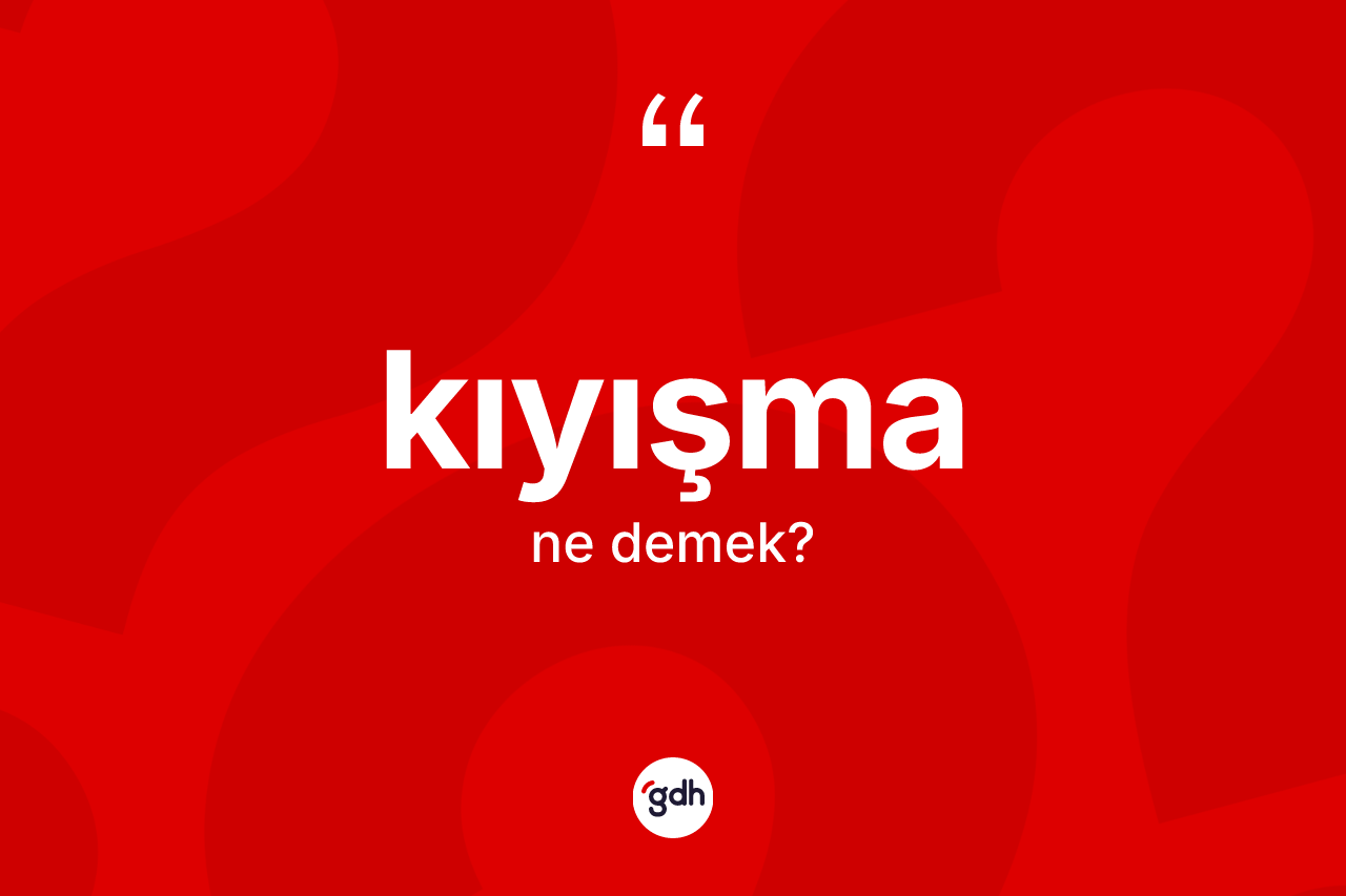 Kıyışma kelimesinin anlamı nedir? Kıyışmanın halk arasındaki kullanımı nasıldır?
