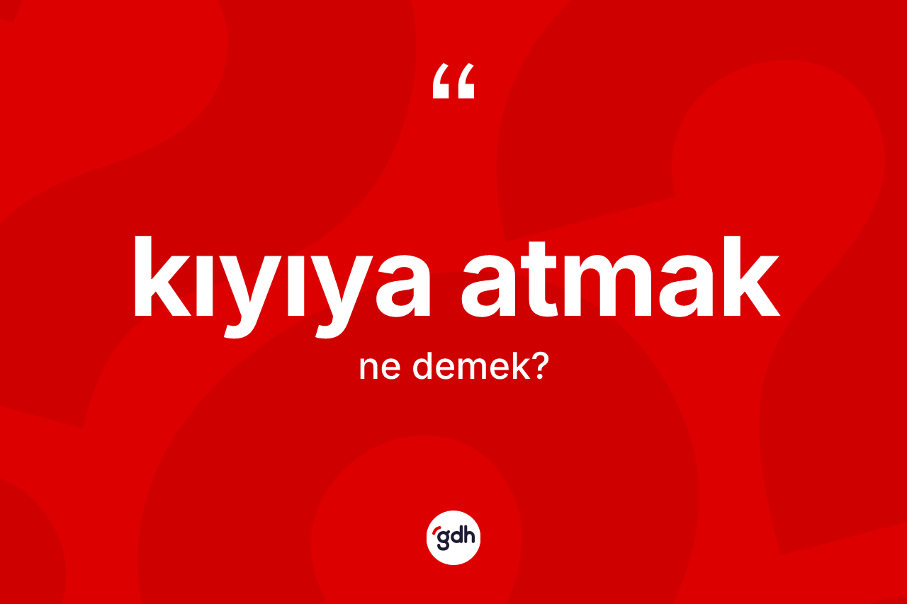 Kıyıya atmak ifadesi nedir?