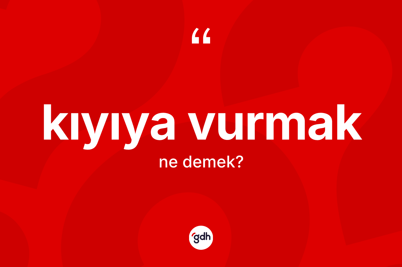 Kıyıya vurmak ne demektir?