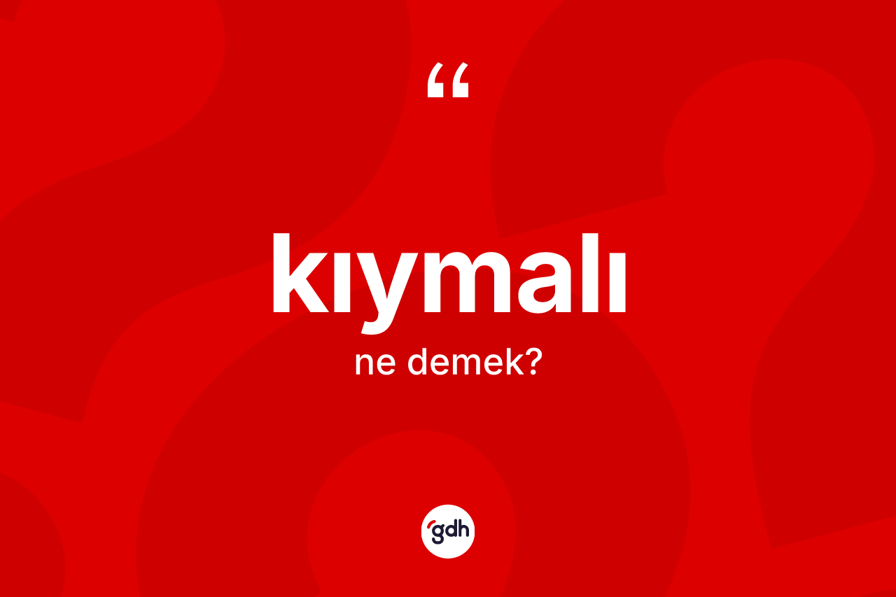 Kıymalı ne anlama gelir?