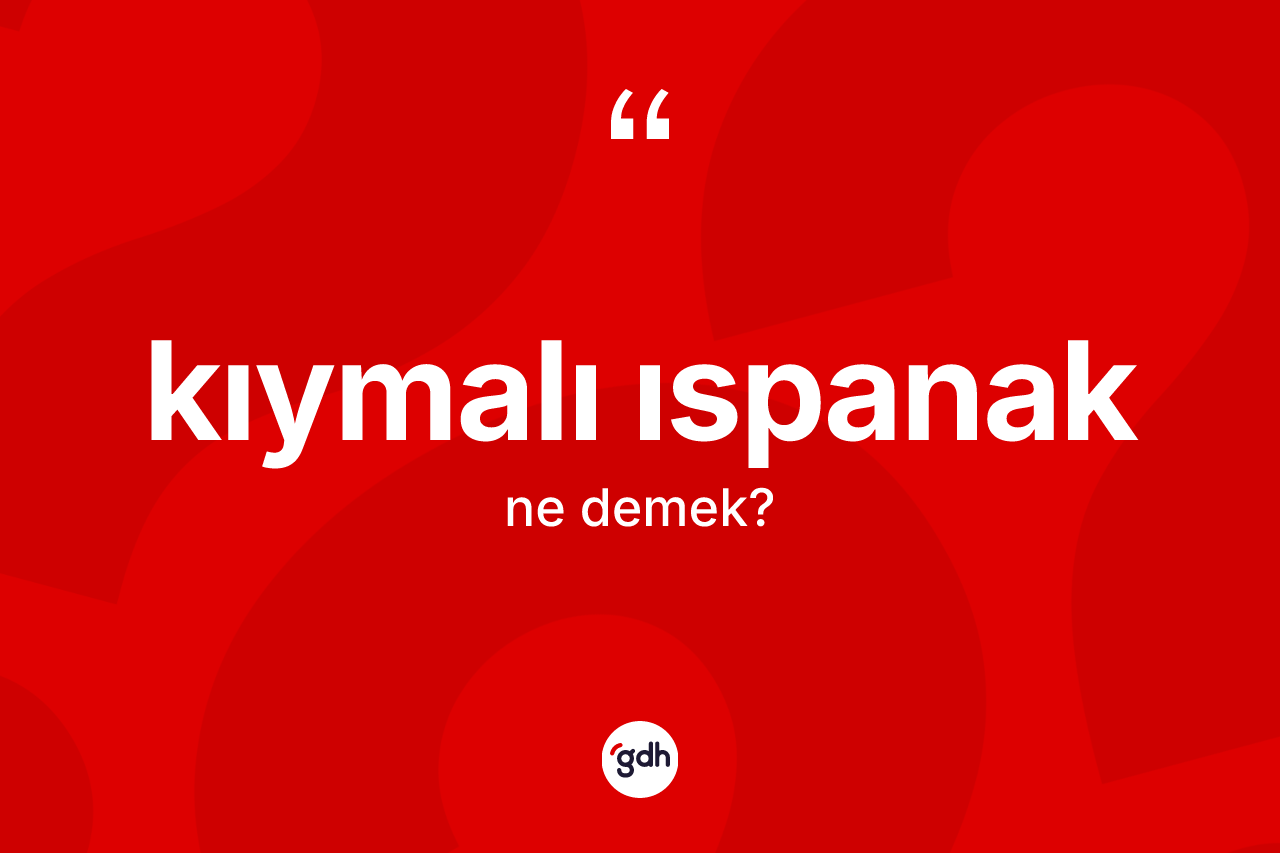 Kıymalı ıspanak kelimesi nedir?