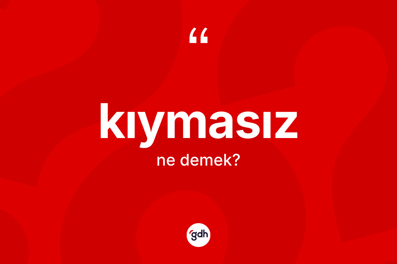 Kıymasız kelimesinin sözlükteki tanımı nedir?