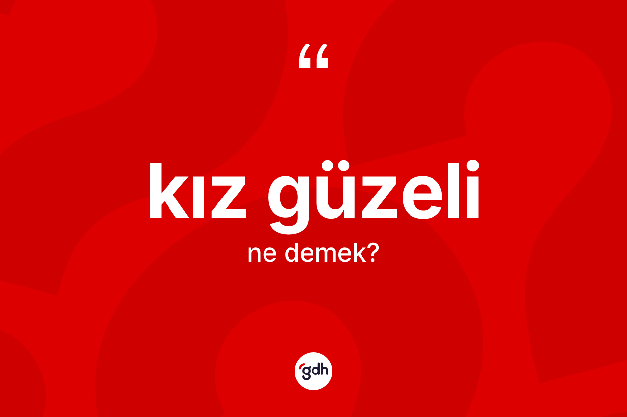 Kız güzeli  kelimesi ne anlama gelir?