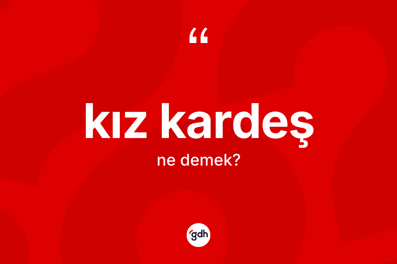 Kız kardeş kelimesi ne demek?