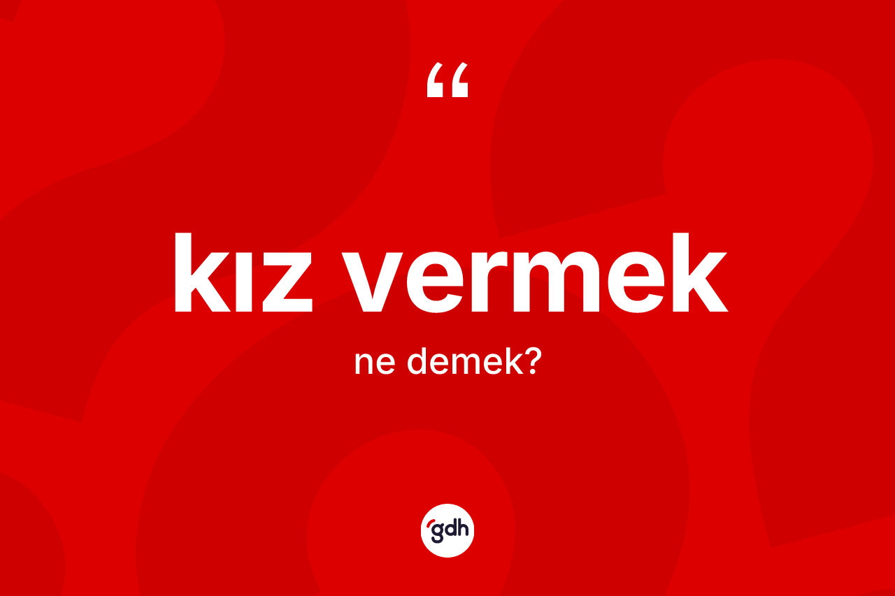 Kız vermek deyimi ne demek?