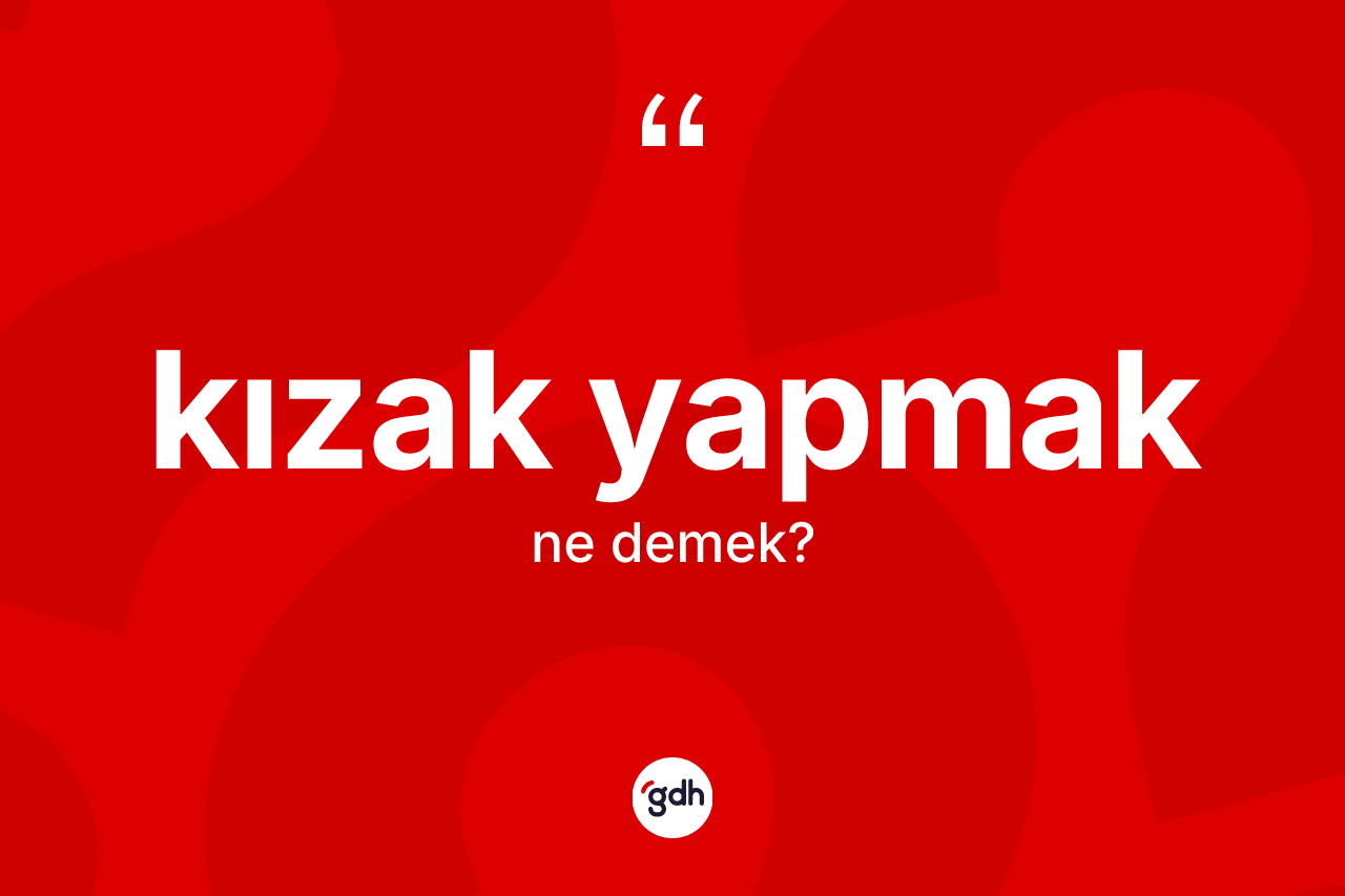 Kızak yapmak ifadesinin anlamı nedir?