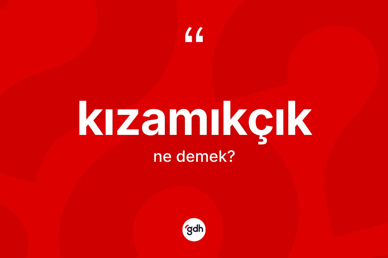 Kızamıkçık kelimesinin anlamı nedir?