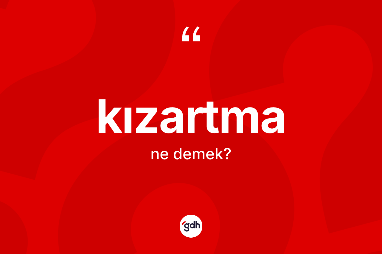Kızartma kelimesinin anlamı nedir?