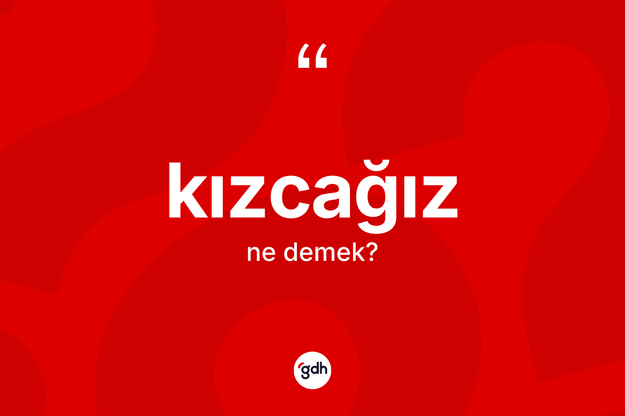 Kızcağız kelimesinin sözlükteki tanımı nedir?