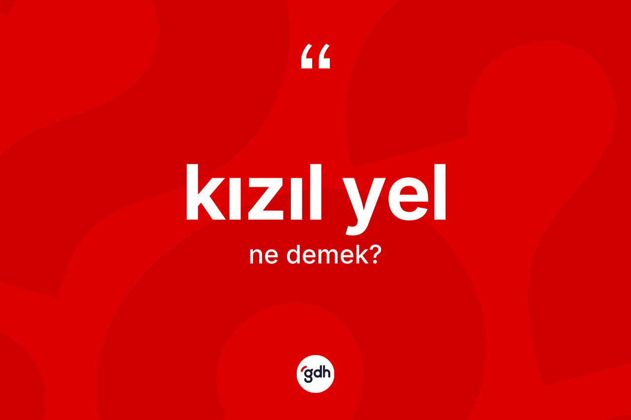 Kızıl yel kelimesinin tanımı nedir?