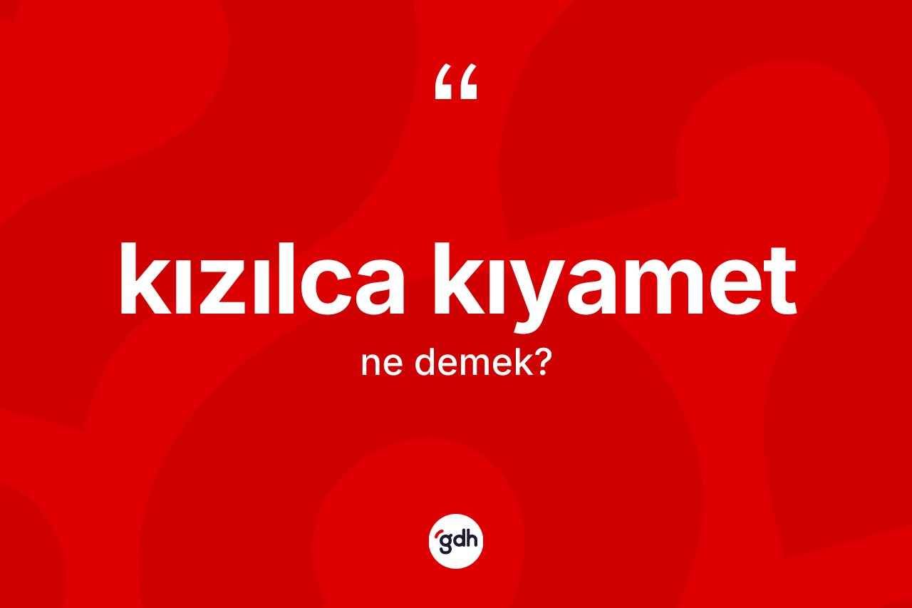 Kızılca kıyamet kelimesinin tanımı nedir?