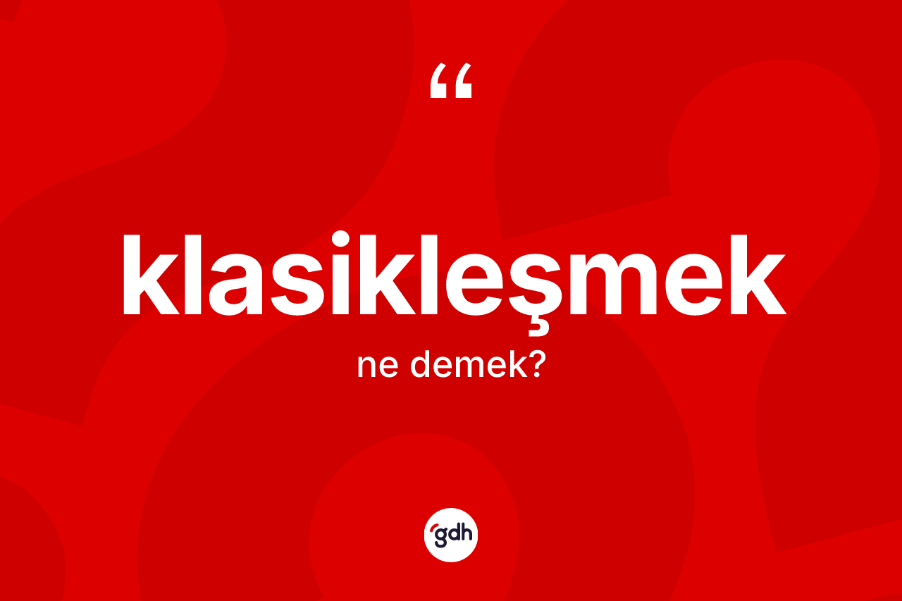Klasikleşmek ne demek?