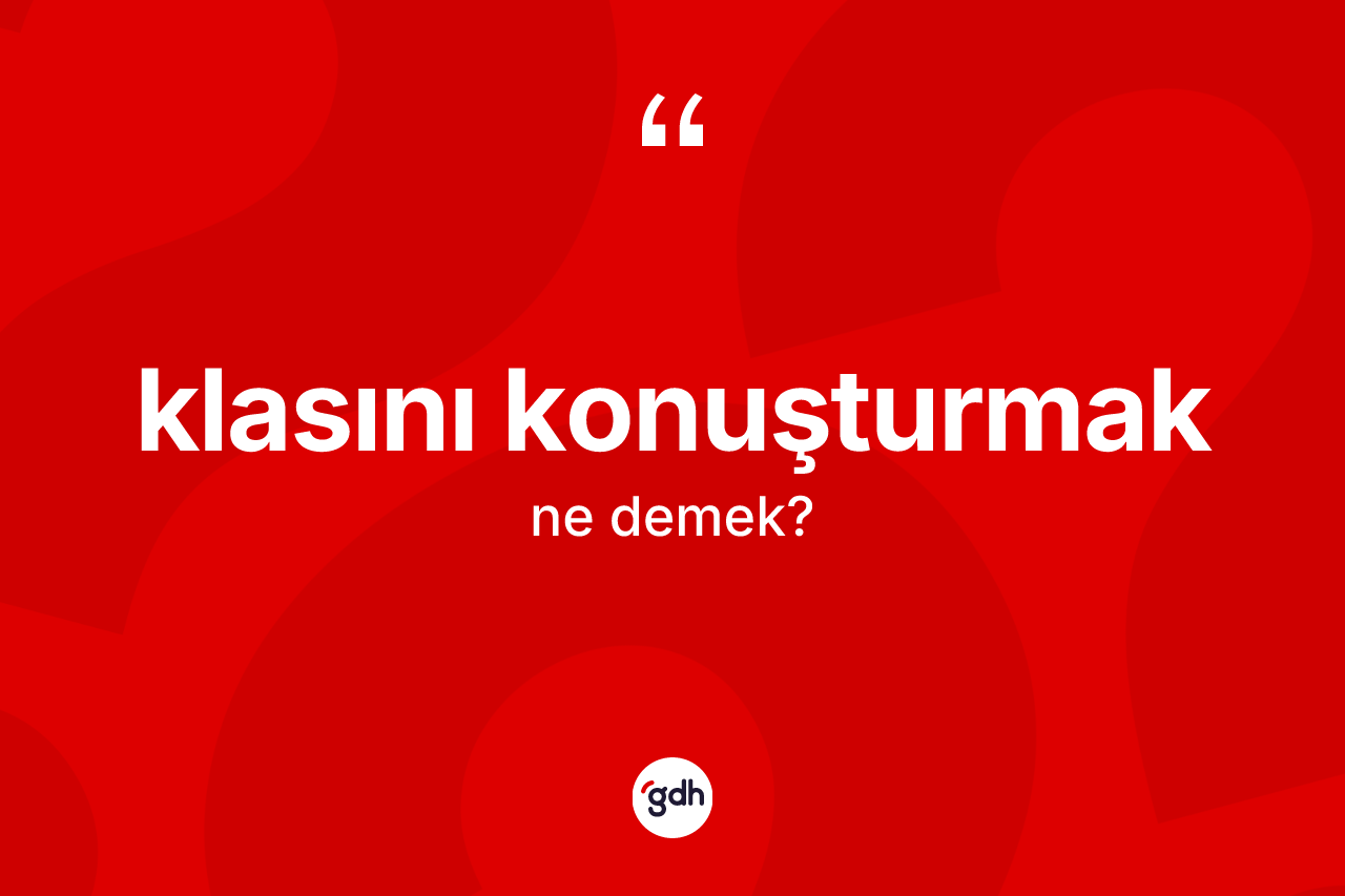 Klasını konuşturmak ifadesinin tanımı nedir?