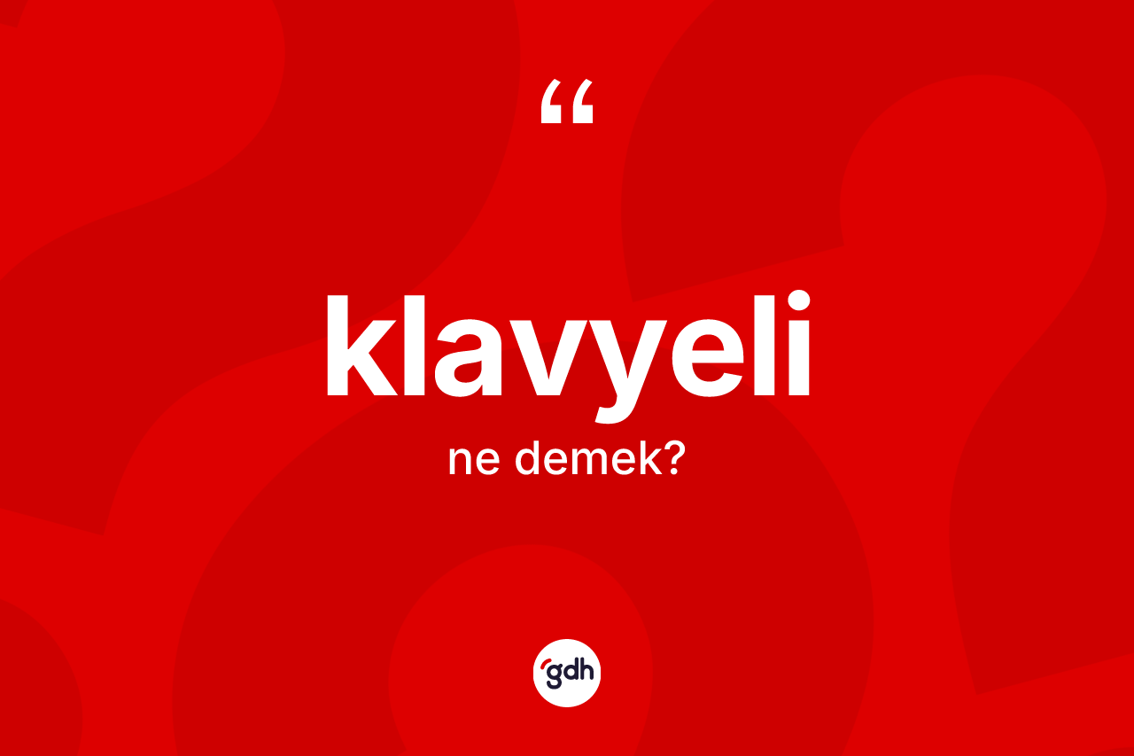 Klavyeli kelimesi ne demek? Klavyeli kelimesinin TDK'ya göre açıklaması nedir?