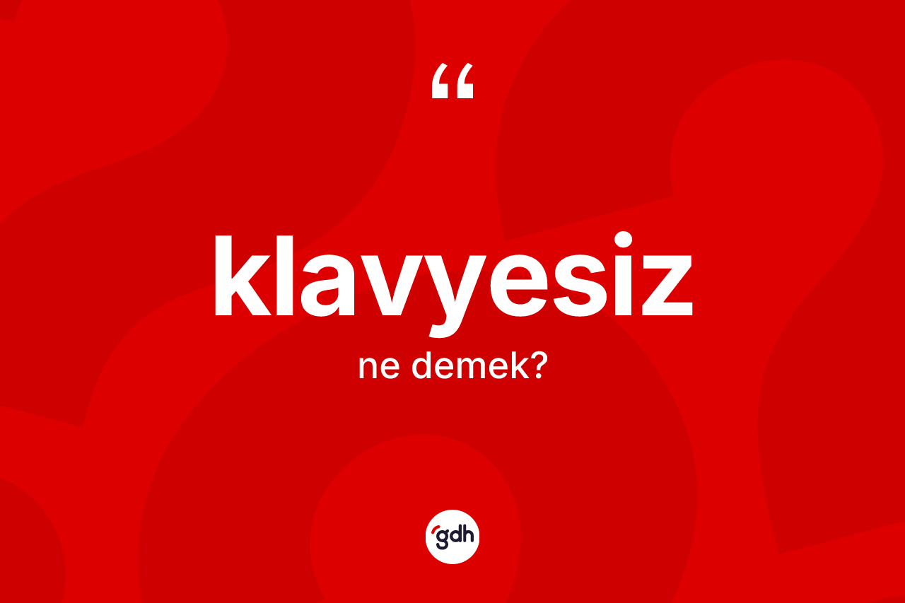 Klavyesiz ne demek? Klavyesizin TDK'ya göre anlamı nedir?