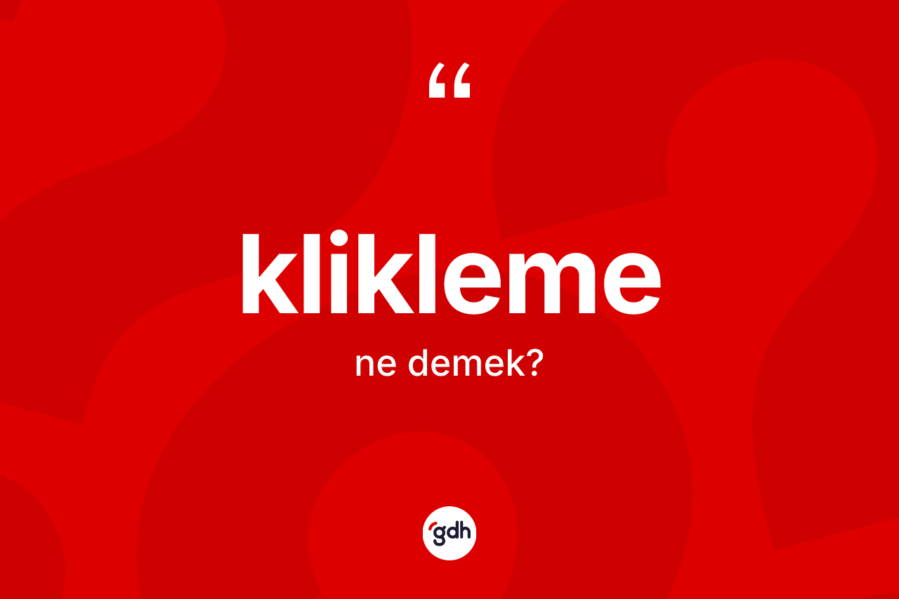 Klikleme kelimesinin sözlükteki tanımı nedir?