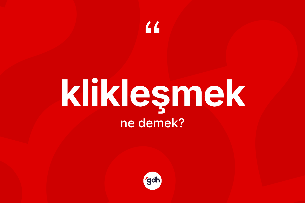Klikleşmek kelimesinin tanımı nedir?