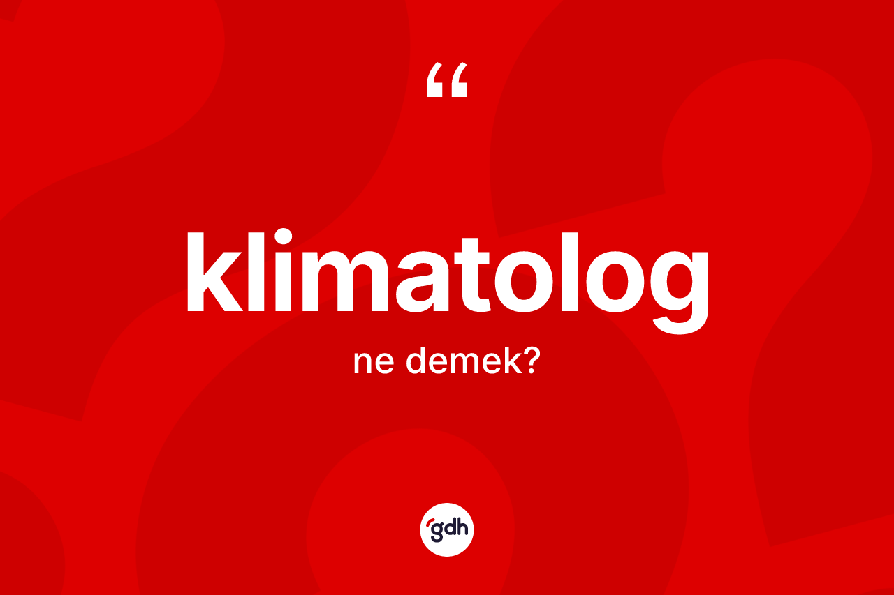 Klimatolog kelimesinin sözlükteki tanımı nedir?