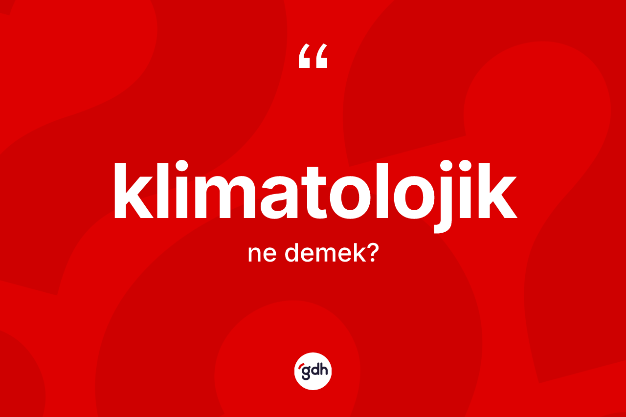 Klimatolojik kelimesinin sözlükteki tanımı nedir?