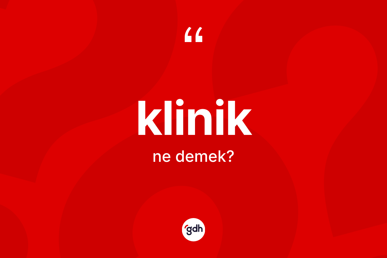 Klinik kelimesinin tanımı nedir?