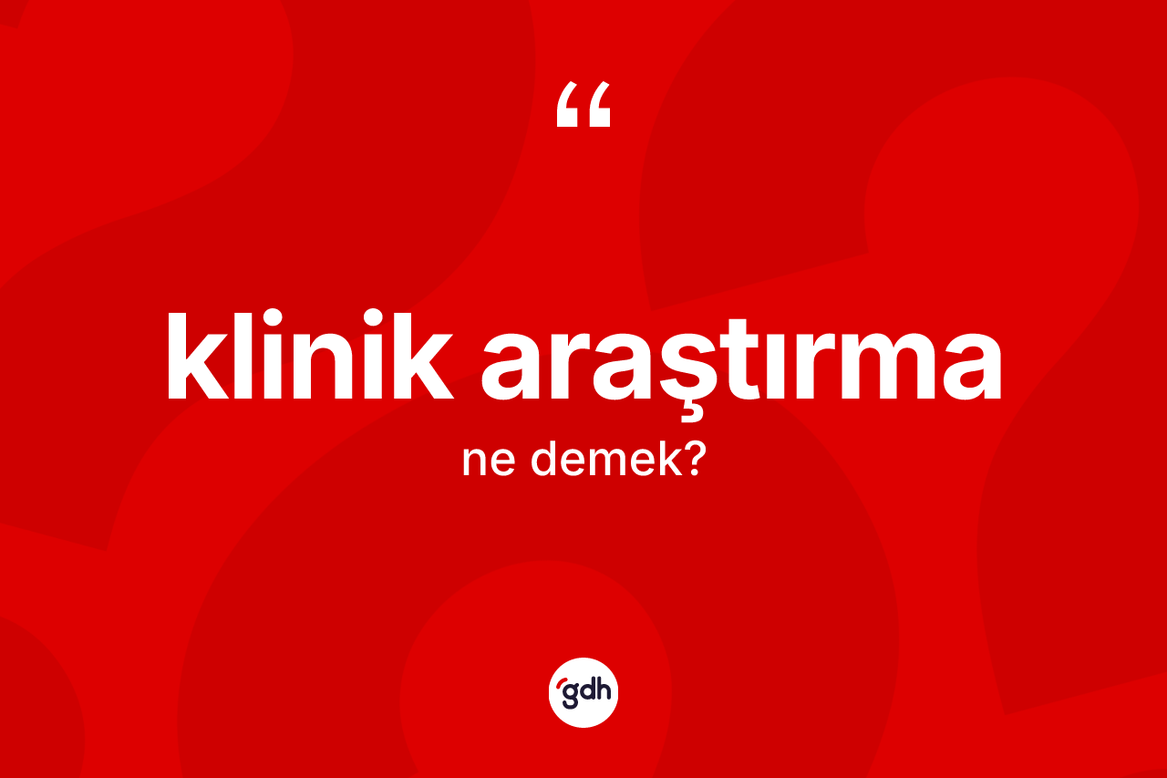 Klinik araştırma kelimesi nedir?