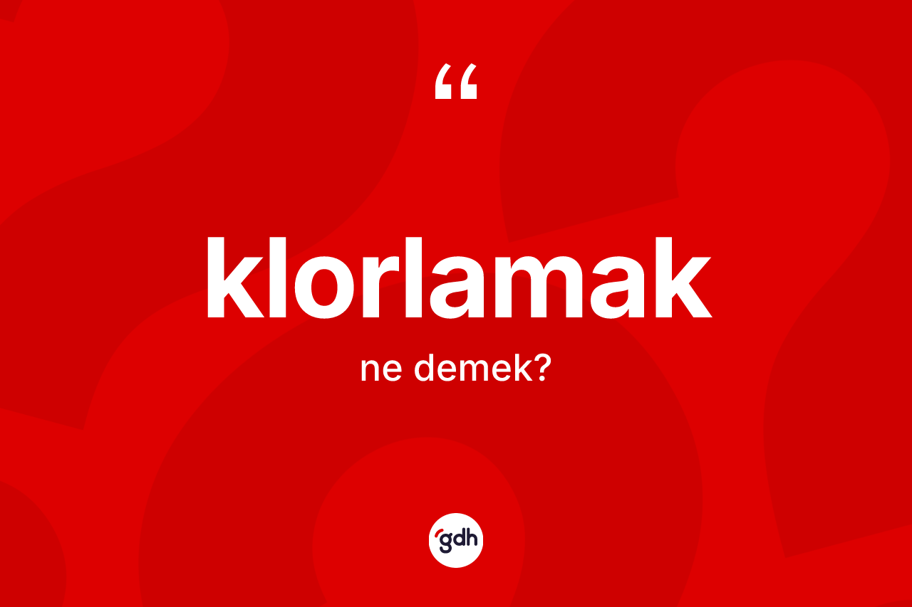 Klorlamak kelimesi nedir?