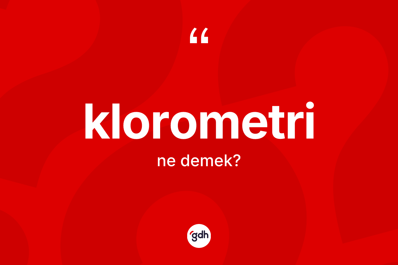 Klorometri kelimesi ne demek?