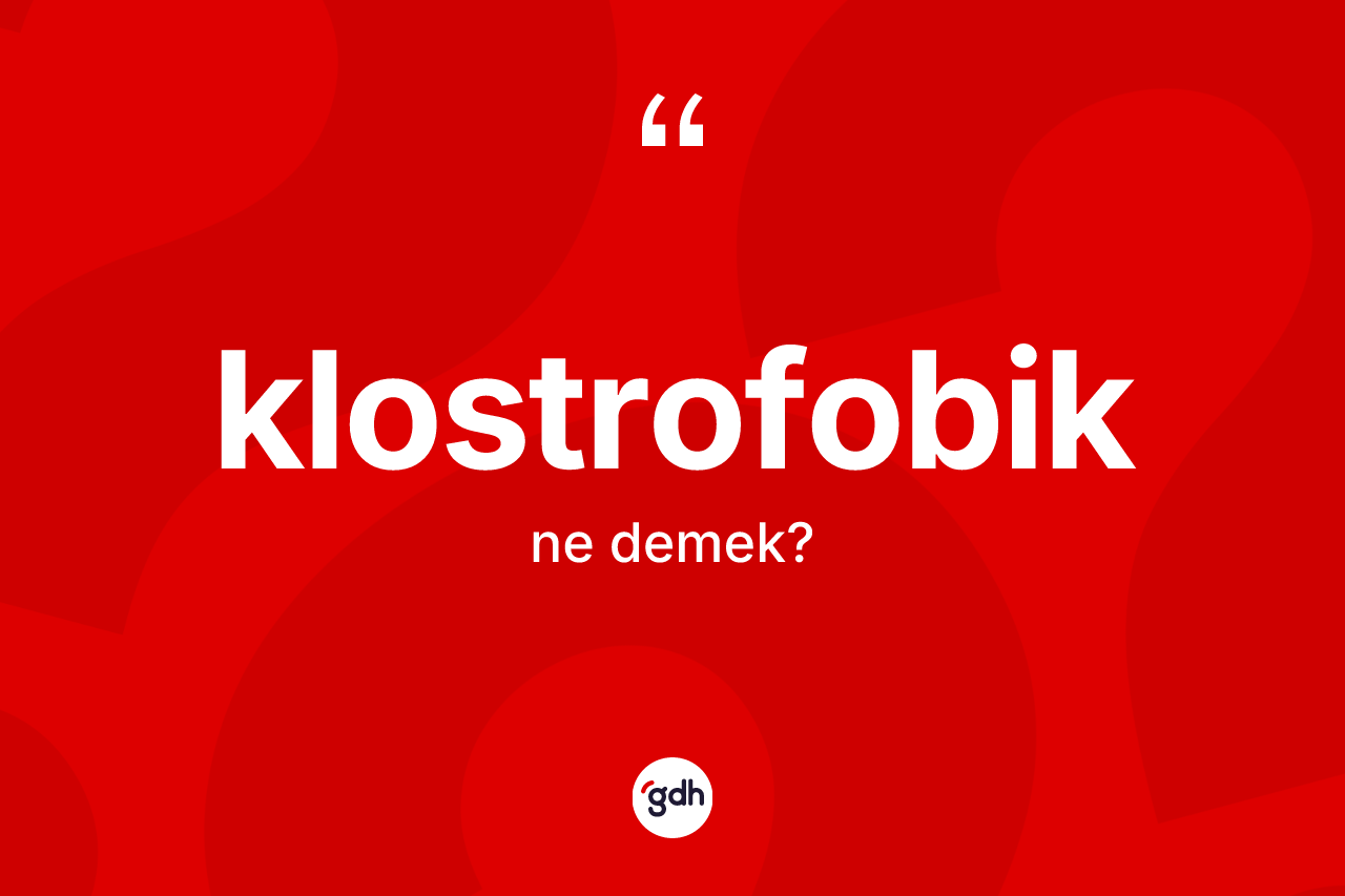 Klostrofobik kelimesinin tanımı nedir?