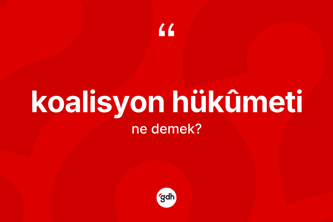Koalisyon hükûmeti kelimesinin tanımı nedir?