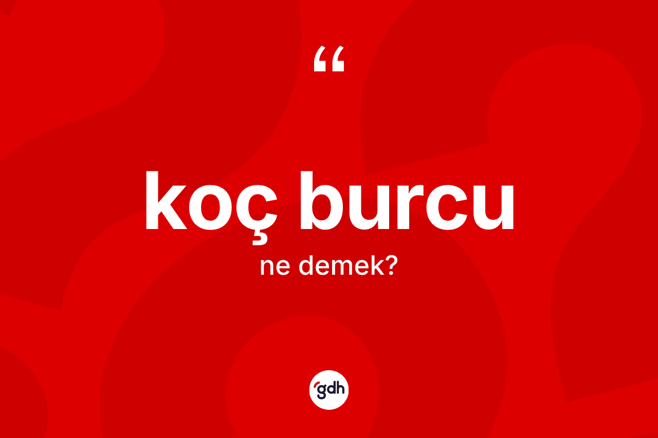 Koç Burcu kelimesinin anlamı nedir?