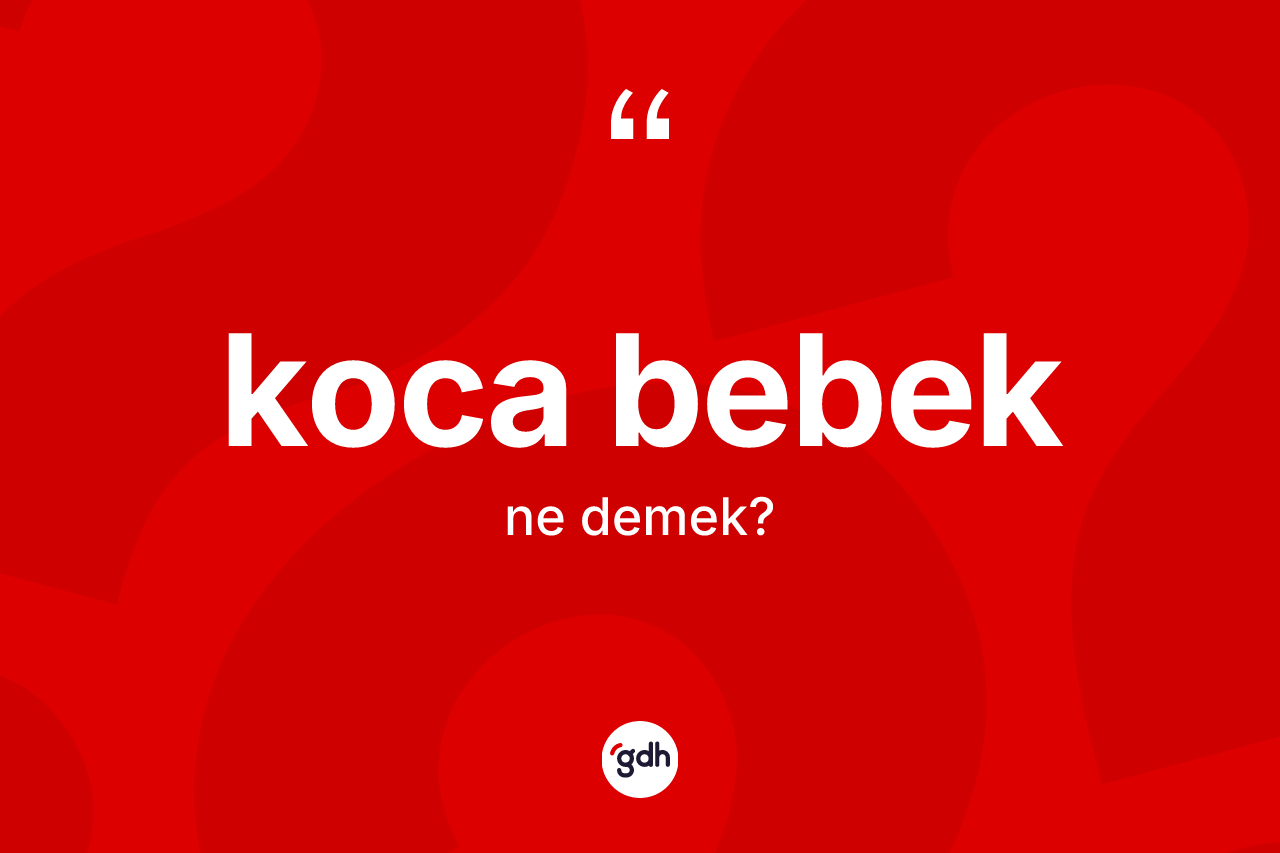 Koca bebek kelimesinin anlamı nedir?