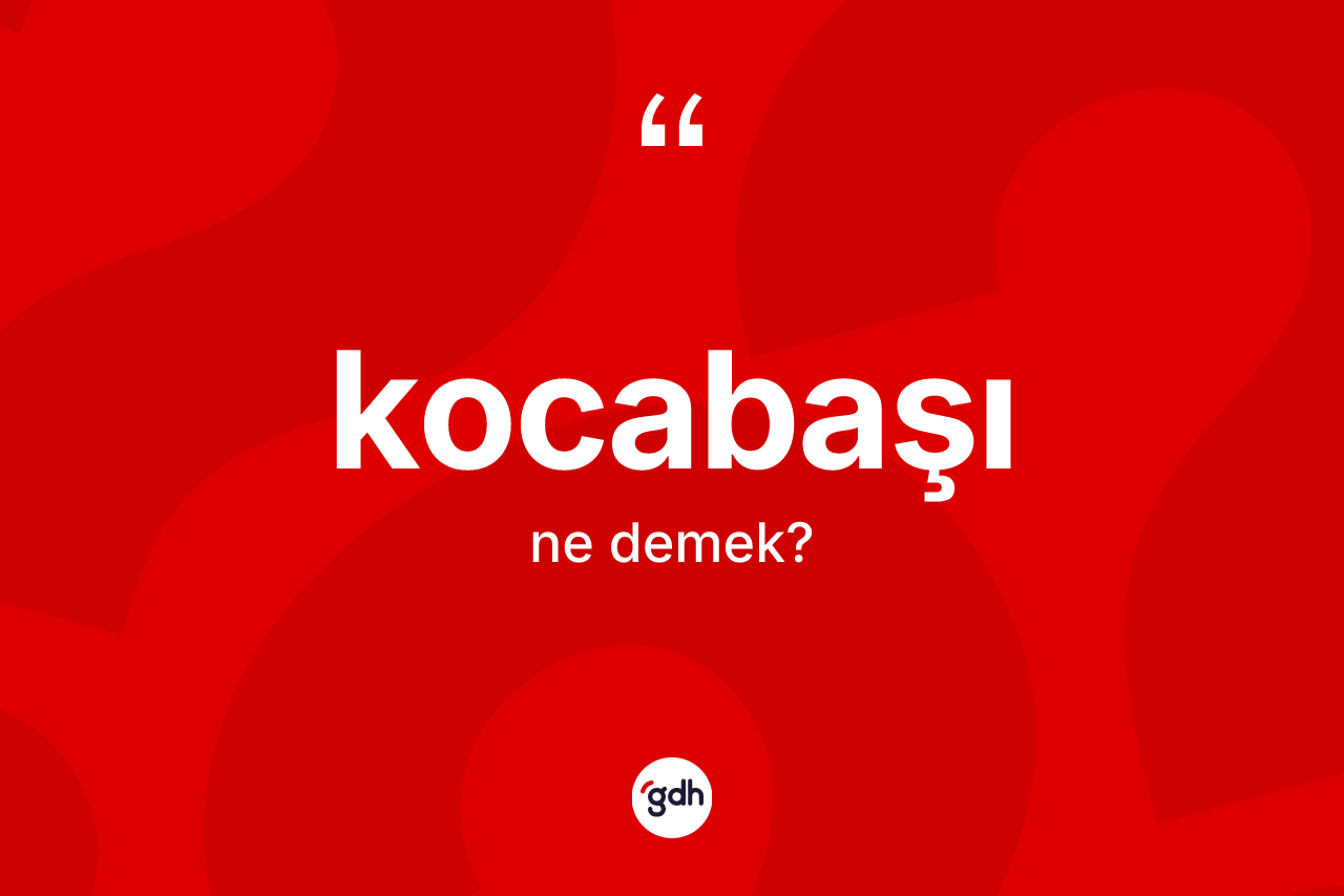 Kocabaşı kelimesi ne anlama gelir?
