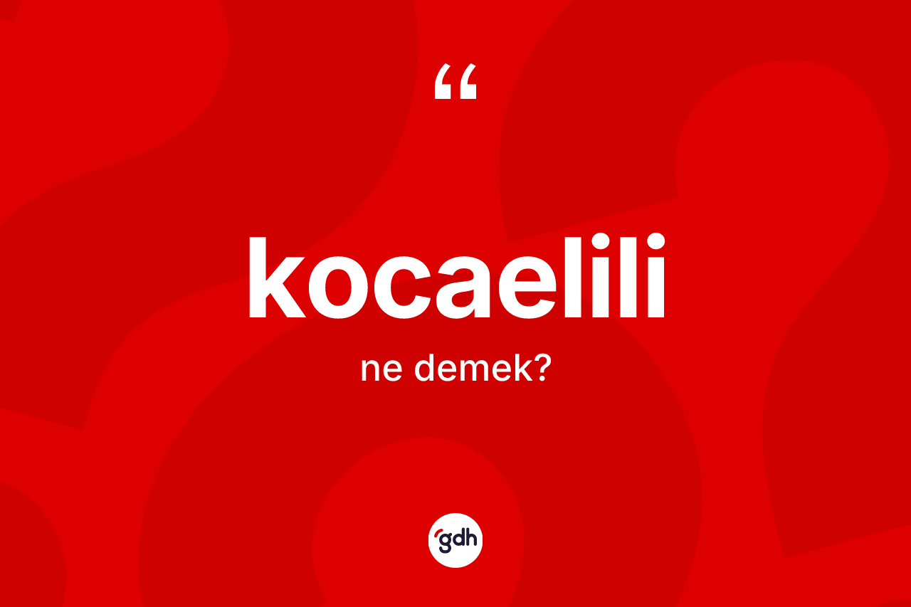 Kocaelili kelimesi nedir? Kocaelili'nin halk arasındaki kullanımı nasıldır?