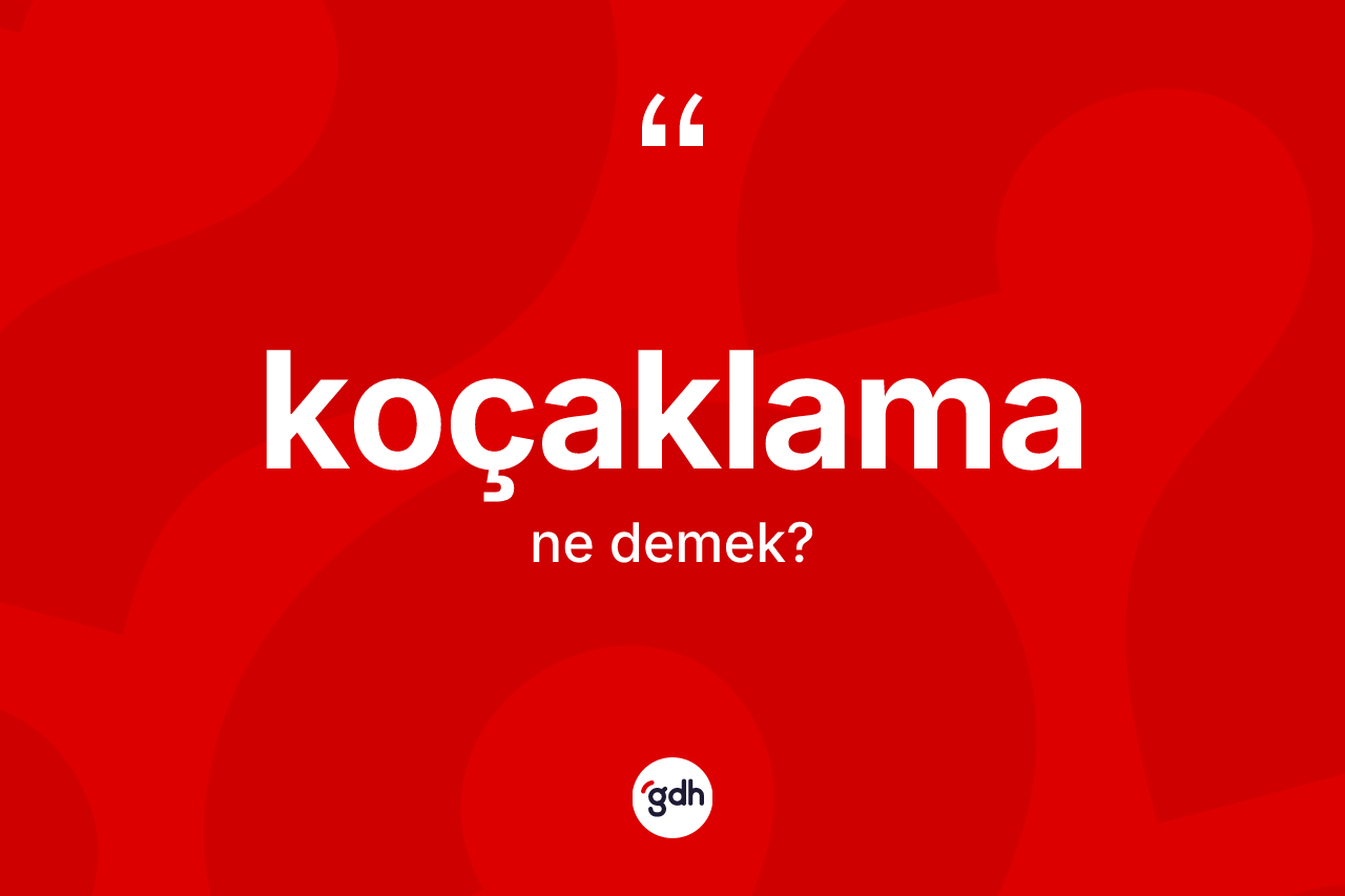 Koçaklama kelimesi ne demek?