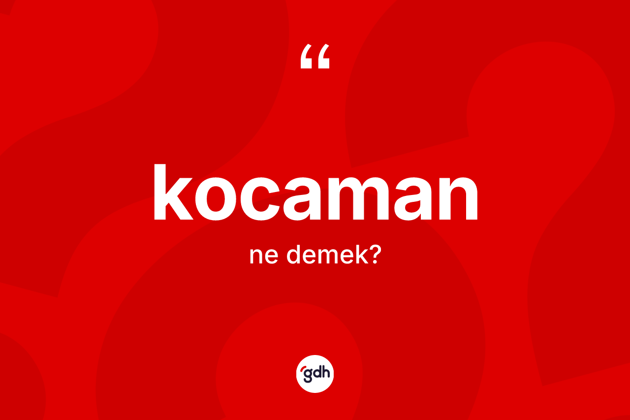 Kocaman kelimesinin sözlükteki tanımı nedir?