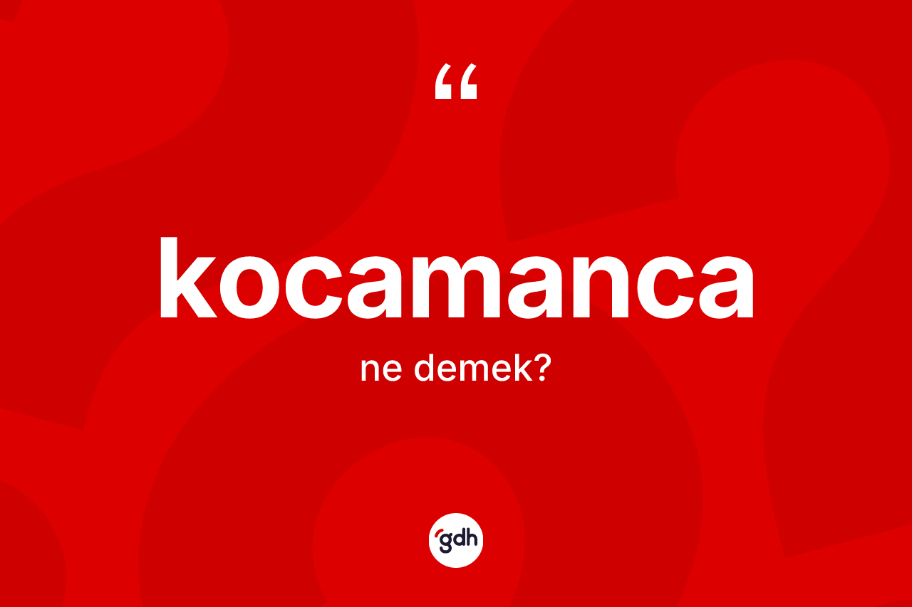 Kocamanca nedir?