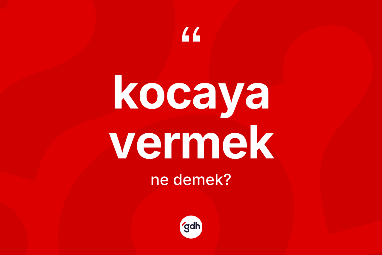 Kocaya vermek nedir?