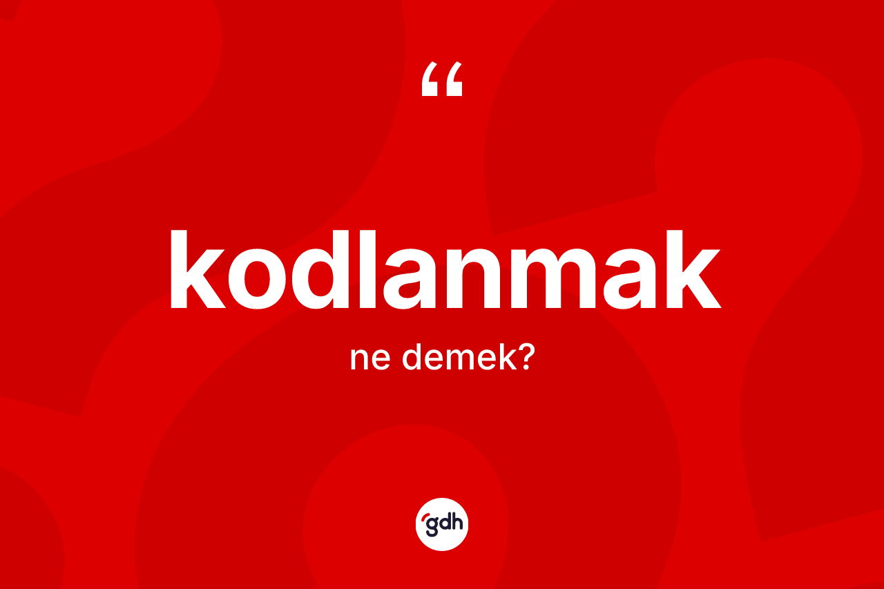 Kodlanmak nedir? Kodlanmağın sözlükteki anlamı nedir?
