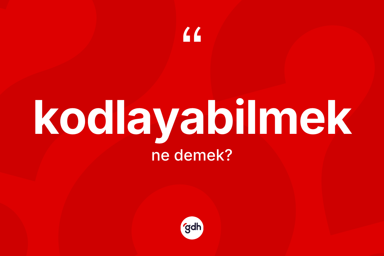 Kodlayabilmek kelimesi ne anlama gelir? Kodlayabilmeğin TDK'ya göre anlamı nedir?